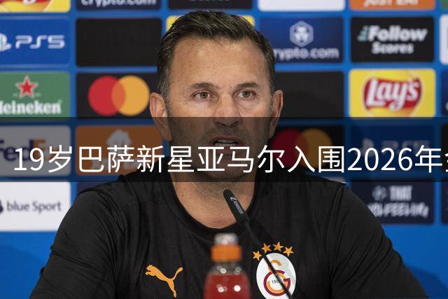 19岁巴萨新星亚马尔入围2026年金球奖候选名单
